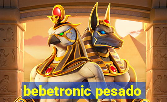 bebetronic pesado